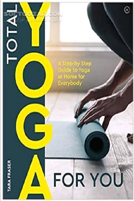 دانلود Total Yoga: A Step-by-Step Guide to Yoga at Home for Everybody - دانلود کتاب یوگا در کل: راهنمای گام به گام یوگا در خانه برای همه - سافت گذر